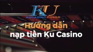 Cách nạp tiền vào ku casino đơn giản không phải ai cũng biết ?