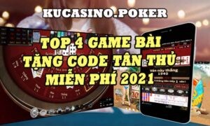 Top 4 game bài tặng code tân thủ miễn phí 2021