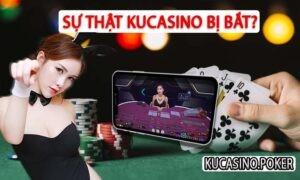 KU casino bị bắt có thật hay không?