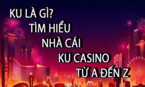 KU là gì? Tìm hiểu nhà cái KU casino từ A đến Z