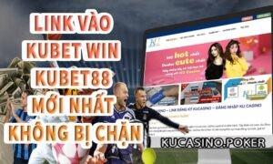 Link vào Kubet win & Kubet88 mới nhất không bị chặn