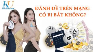 Đánh đề trên mạng có bị bắt không? Đánh đề ở đâu an toàn?