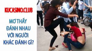 Mơ thấy đánh nhau với người khác phái số mấy? 