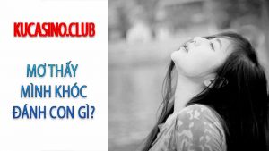 Mơ thấy mình khóc đánh con gì? Nằm mơ khóc thật số mấy?