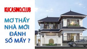 Mơ thấy ở nhà mới đánh con gì? Mơ thấy nhà mới số mấy?