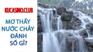 Mơ thấy nước chảy số mấy? Mơ thấy nước lũ chảy xiết số gì?