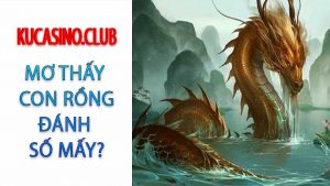 Mơ thấy rồng đánh con gì? Nằm mơ thấy rồng số mấy?