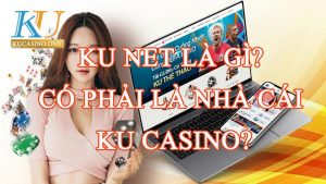 Ku Net là gì? Có phải là nhà cái KU casino?