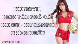 Kubet711 Link đăng nhập Nhà cái KU