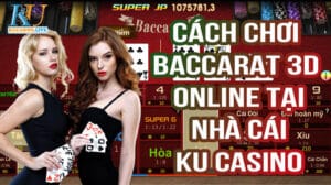 Cách chơi Baccarat 3D online tại nhà cái KU Casino