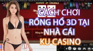 Cách chơi Rồng hổ 3D tại nhà cái KU Casino