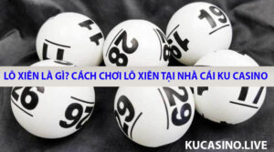 Lô xiên là gì? Hướng dẫn cách đánh lô xiên tại nhà cái KU Casino